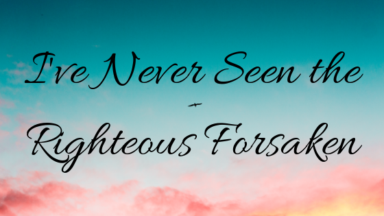 I've Never Seen the Righteous Forsaken blog title on sky background