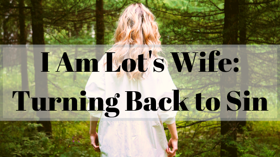 Woman with back to camera; blog title for I Am Lot's Wife: Turning Back to Sin