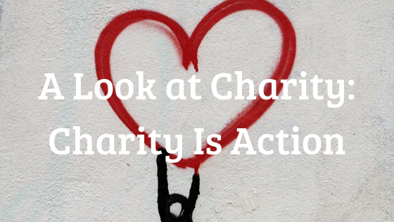 Blog title A Look at Charity: Charity is Action with background of heart and stick figure holding it up