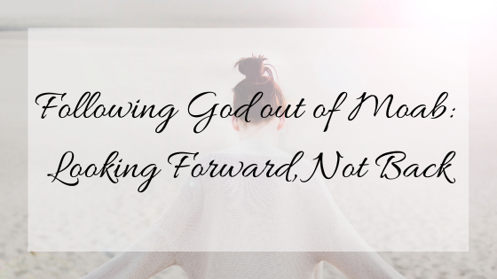 Following God out of Moab: Looking Forward, Not Back blog title, woman walking