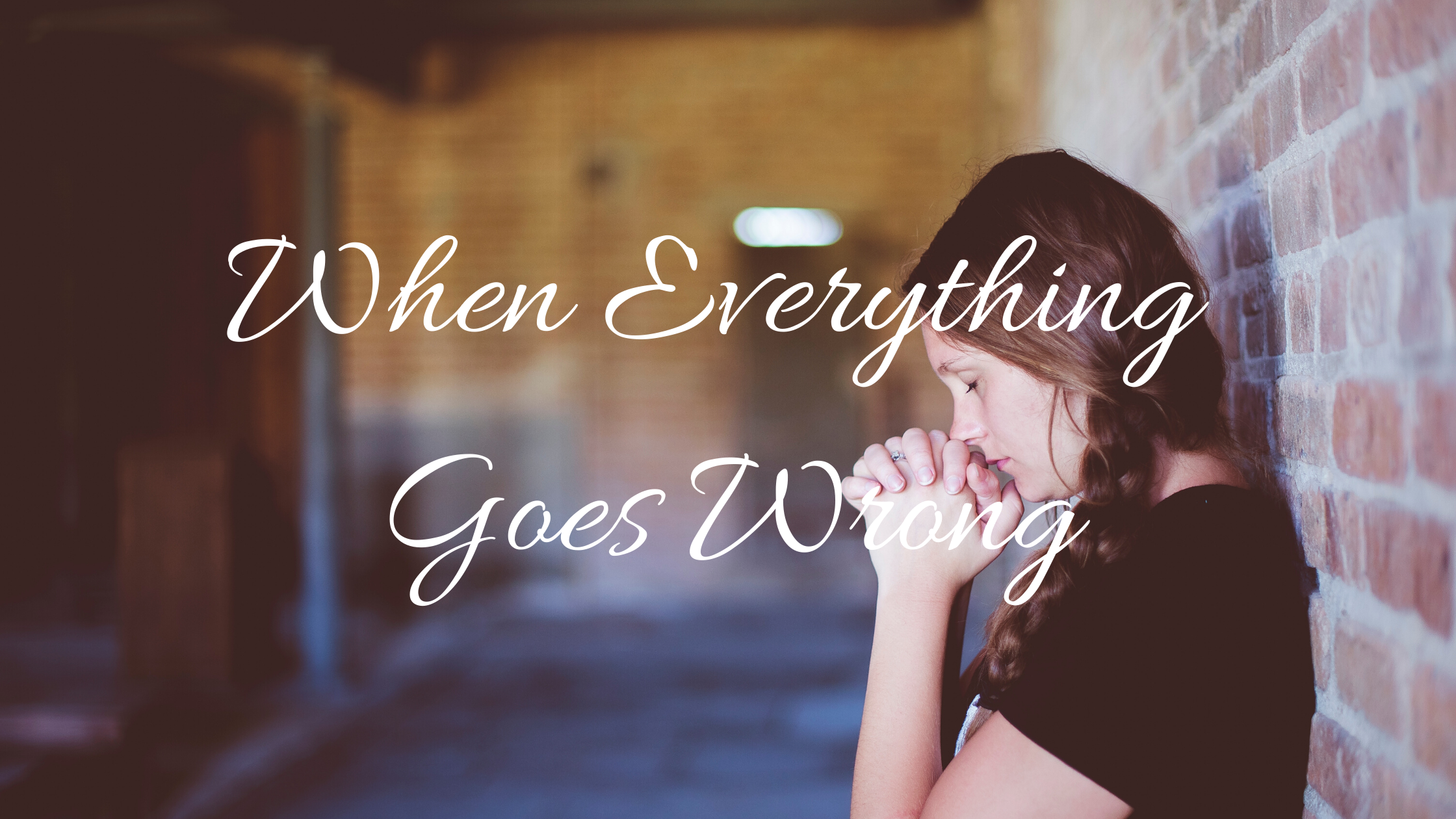 When Everything Goes Wrong blog title with woman praying in background