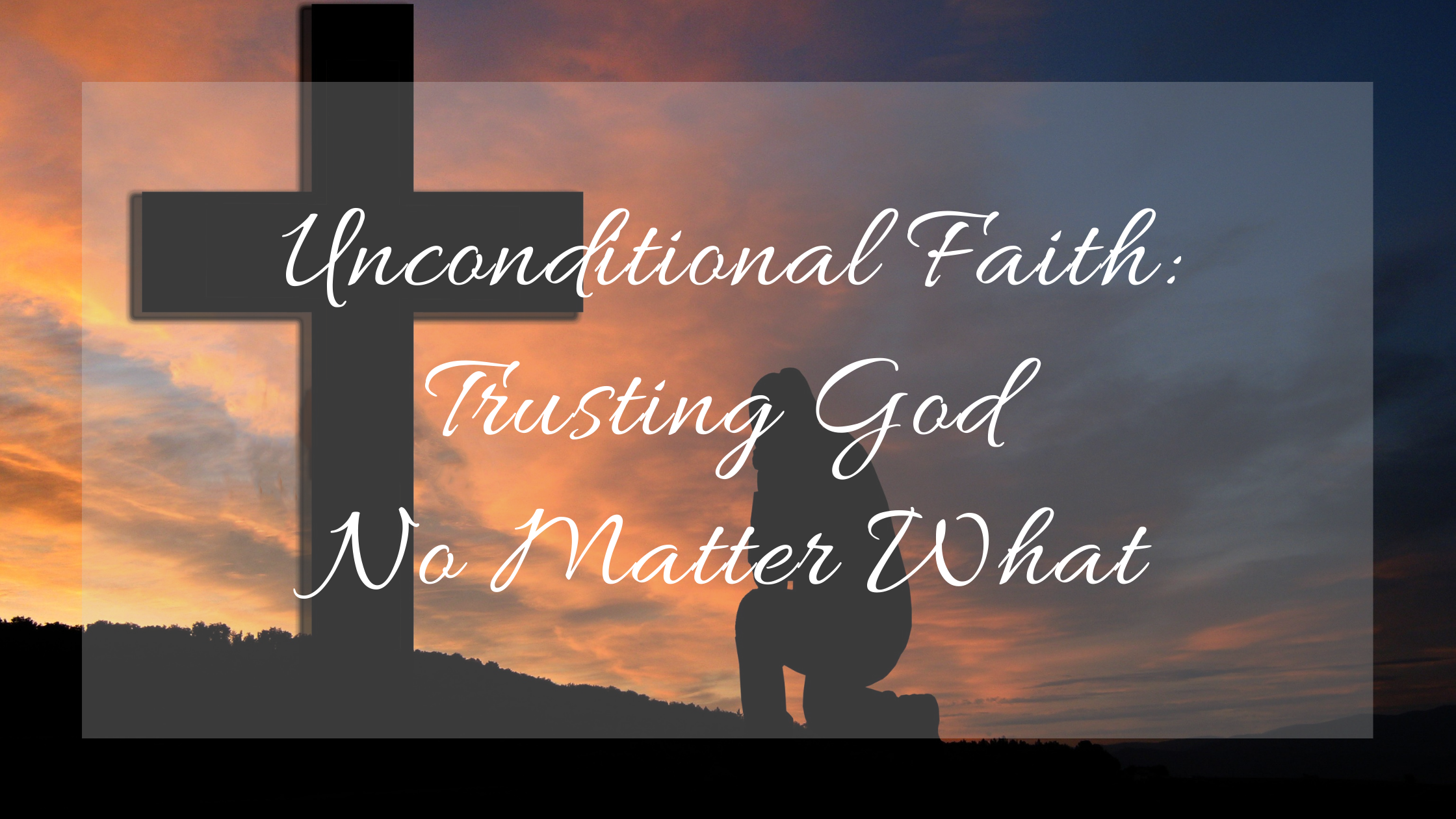 Unconditional Faith blog title with cross and kneeling person in background