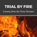 Trial by Fire: Lessons from the Fiery Furnace blog title with fire background