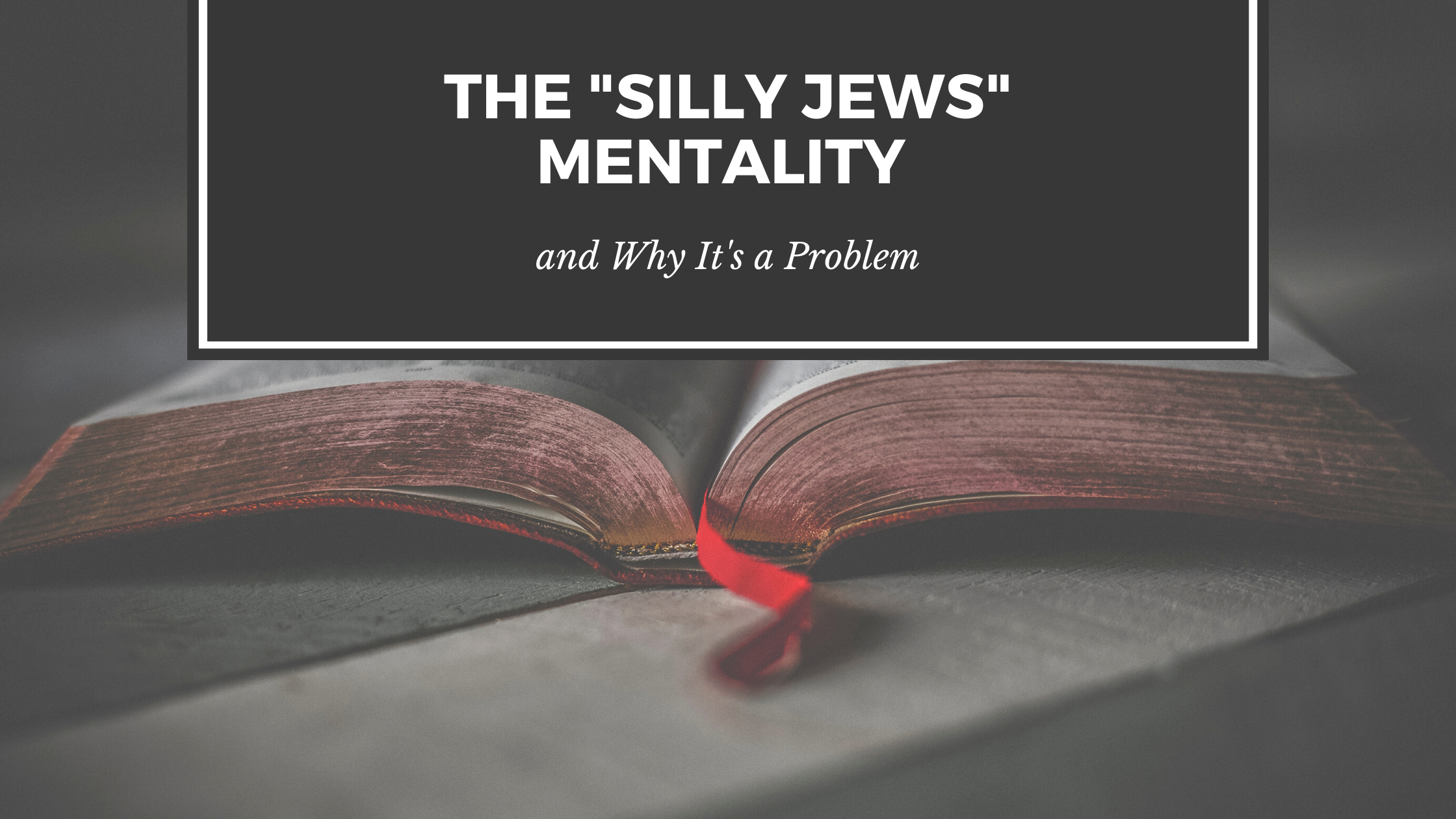 The "Silly Jews" Mentality blog post title with Bible in background