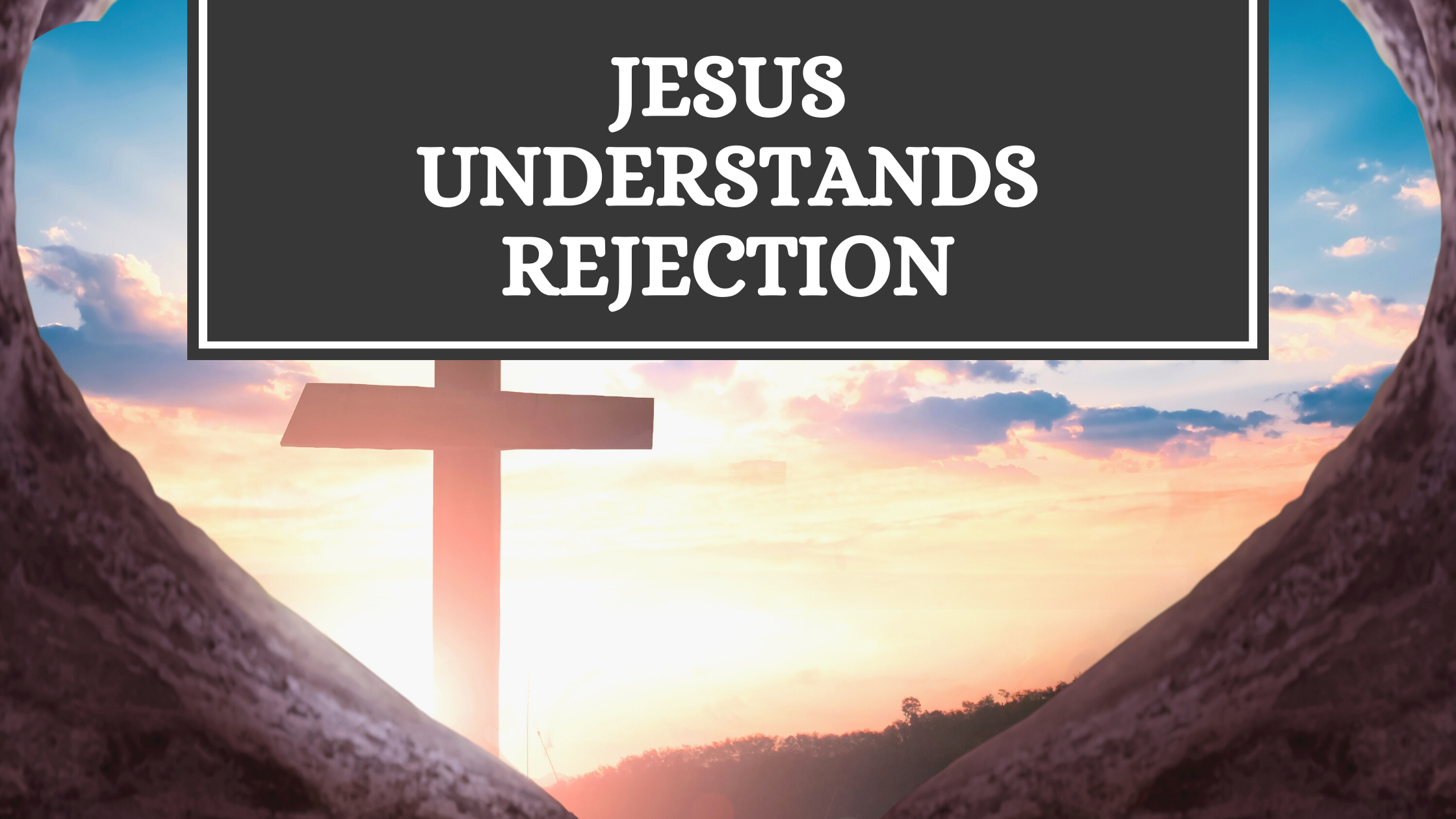 Jesus Understands Rejection blog title with cross background