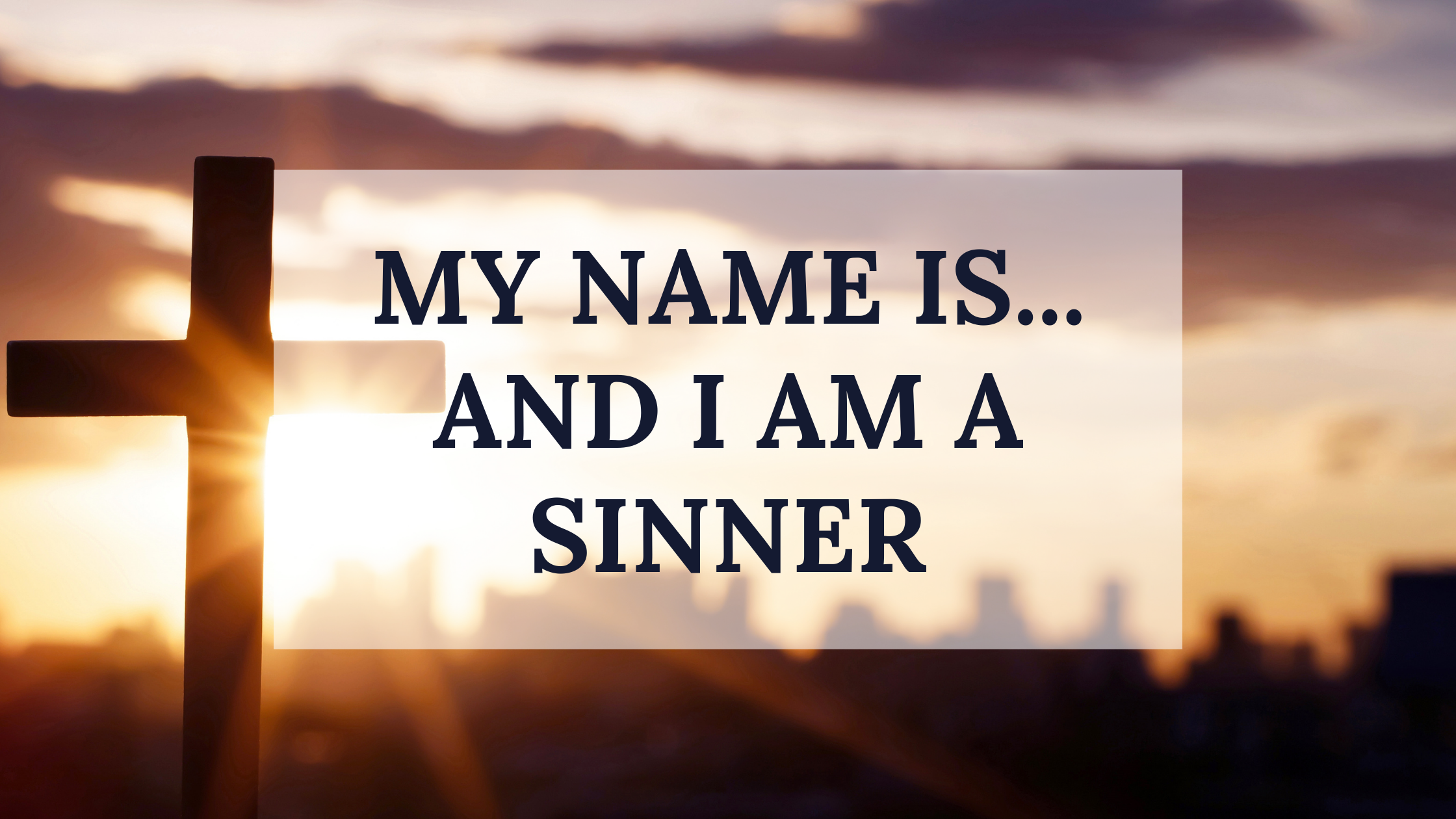 blog title My Name is...and I am a Sinner on cross background