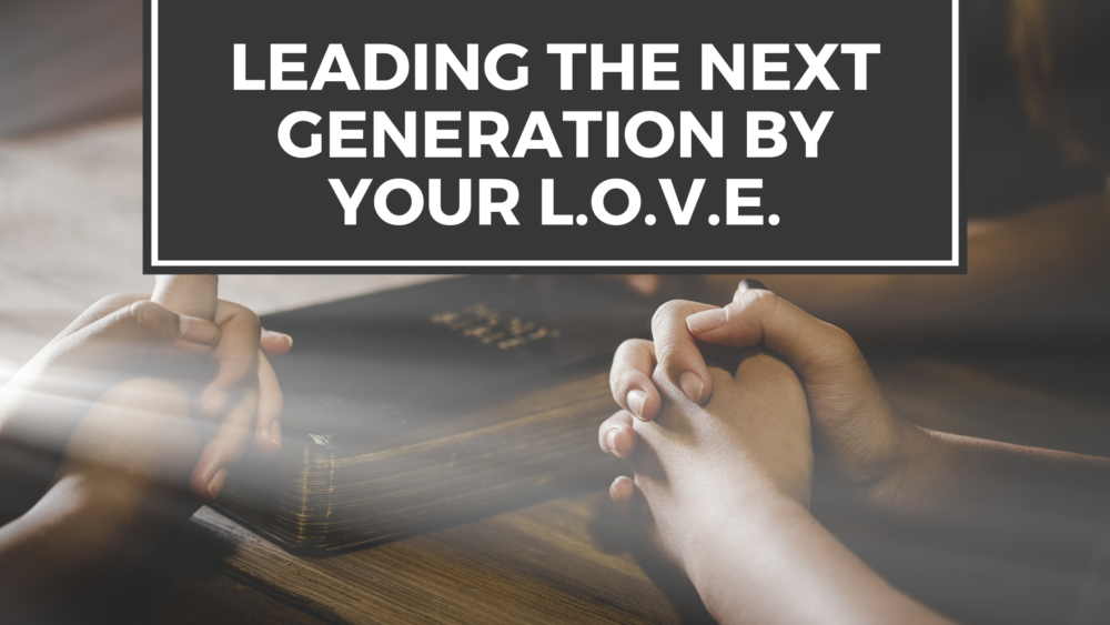 Leading the Next Generation by Your L.O.V.E. blog title