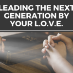 Leading the Next Generation by Your L.O.V.E. blog title
