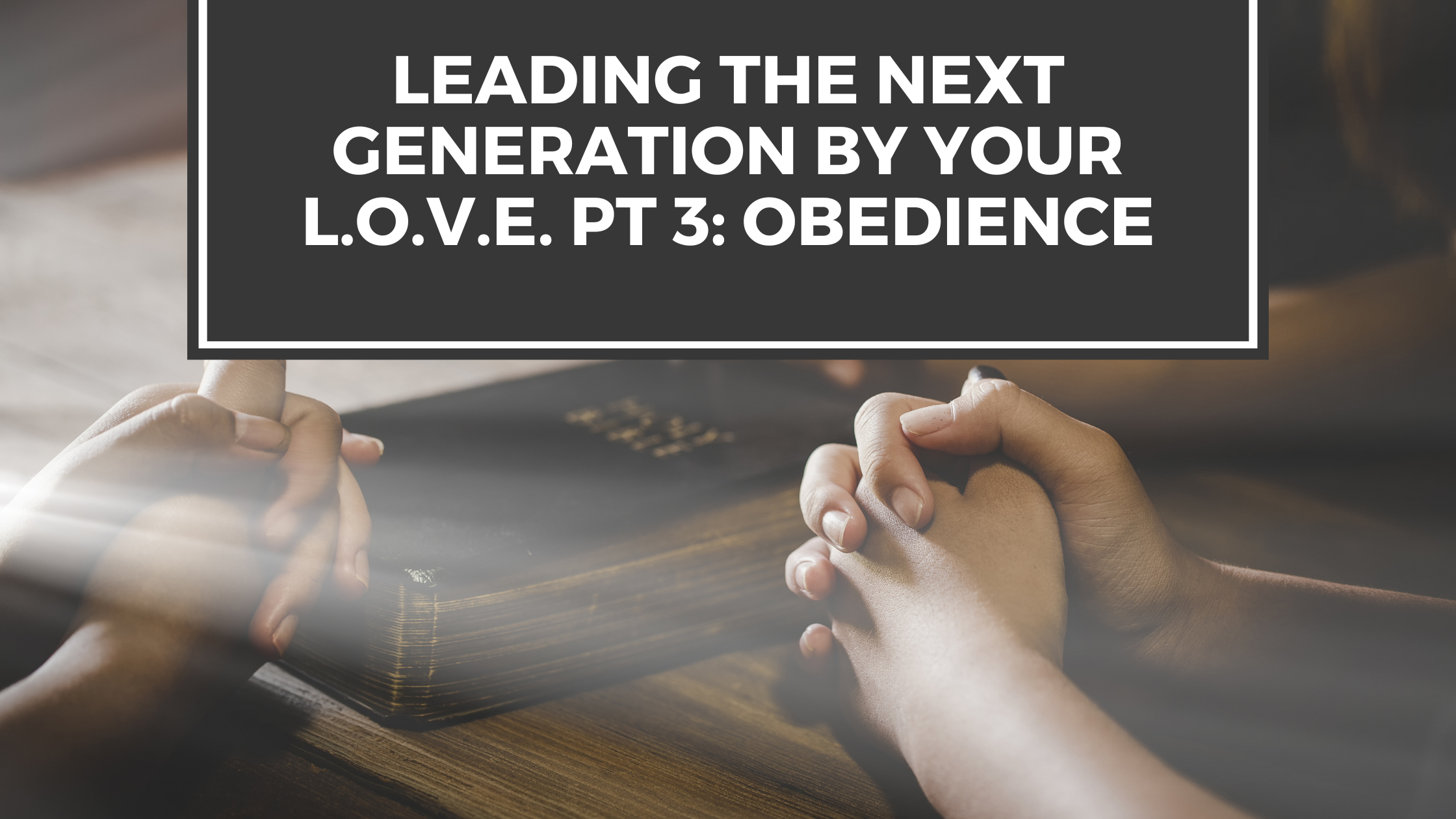 Leading the Next Generation by Your L.O.V.E. Part 3: Obedience